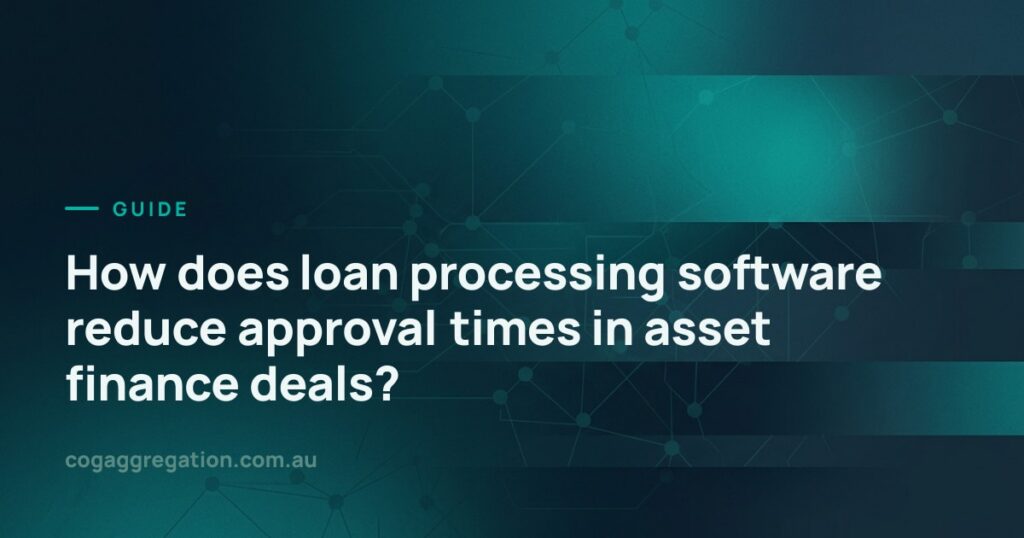 How does loan processing software reduce approval times in asset finance deals? · COG Aggregation